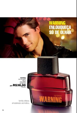 warning
                 eau de toilette
                        100 ml
                   cód. 03006
                   de R$47,50

     por   R$38,00
               ( 20 pts.)




               família olfativa:
       amadeirado aromático.


54
 