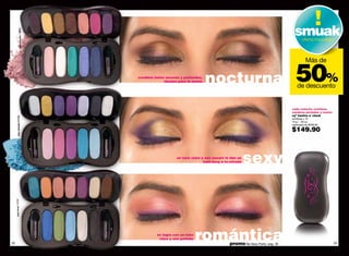 smuak
                glam minutes 14800




                                                                                                                             oferta maquillaje




                                                                                                                               Más de

                                     combina tonos oscuros y profundos,
                                                  ideales para la noche   nocturna                                     50%
                                                                                                                         de descuento


                                                                                                                     cada estuche contiene
                                                                                                                     sombras perladas y mates
                                                                                                                     cyº twelve o' clock
         lady midnight 02058




                                                                                                                     sombras x 12
                                                                                                                     10 g / .35 oz.
                                                                                                                     valorizado en $309.00

                                                                                                                     $149.90



                                                         un tono claro y uno oscuro le dan un
                                                                        halo sexy a tu mirada   sexy
     sexy hours 14797




32
                                               se logra con un tono
                                                claro y uno perlado   romántica       promo Be Sexy Party: pág. 35                               33
 