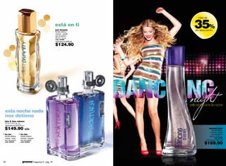35%
                                                                                   más de

                                                     está en ti
                                                     just divanity               de descuento
                                                     familia olfativa:
                                                                                       -
                                                     oriental - vainilla
                                                     eau de parfum
                                                     30 ml / 1 fl. oz.
                                                     cód. 02769
                                                     valorizado en $200.00

                                                     $124.90




                                                                             night
                                                                             brilla tanto como la noche
 esta noche nada
 nos detiene
 blue & blue nokturn
 75 ml / 2.5 fl. oz. c/u
 valorizado en $220.00 c/u

 $149.90                     c/u                                                               dancing night
                                                                                                   familia olfativa:
                                                                                                  oriental - vainilla
 for her             for him                                                                       eau de parfum
 familia olfativa:   familia olfativa:                                                         100 ml / 3.4 fl. oz.
 chypre - frutal     oriental - fougere                                                                cód. 01978
 eau de parfum       eau de toilette                                                       valorizado en $270.00
 cód. 03233          cód. 00020
                                                                                           $169.90



38                     promo Fragancia H : pág. 79                                                               39
 