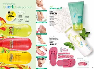 mi buena
     suerte vale por dos!                                                                                            set
                                                                                                                     shoes out!
                                                                                                                     talco + crema exfoliante
                                                                                      exfolia tus pies


         2da
                                  loción suavizante
                                  para el cuerpo                                                                     cód. 95004
                  llévate la
                                  180 ml / 6 fl. oz. c/u                                                             valorizado en $184.00
                                  valorizado en $105.00 c/u
                                                                                                                     $119.90
               a sólo             1x$69.90
           $49.90                 manzana smuack
                                  citric aaah! fresh
                                                                      cód. 01522
                                                                      cód. 05024
                                                                      cód. 01693
                                                                                                                     shoes out!
                                                                                                                     talco para pies
       cualquier combinación de   pera in love                                                                       desodorante
               Lociones                                                                                              antitranspirante 24 horas
                                  2da a $49.90                                                                       150 g / 5.3 oz.
               es posible         manzana smuack                      cód. 95001
                                  citric aaah! fresh                  cód. 95002
                                  pera in love                        cód. 95003                                     shoes out!
                                                                                   sumérgelos en agua                crema exfoliante
                                                                                                                     antiasperezas para pies
                                                                                                                     con piedra pómez y arena
                                                       pera in love                                                  blanca de bora bora
                                                                                                                     120 g / 4.2 oz.




                                                                                   suavízalos con una lima


                                                                                                                     set fresh foot
                                                                                                                     Todo lo que necesitas
                                                       manzana smuack
                                                                                                                     para tus uñas en un lindo
                                                                                                                     estuche! En pvc, eva y papel
                                                                                                                     arena.
                                                                                                                     Medidas aprox.: 29 x 11.4
                                                                                                                     cm / 15 x5.9"
                                                                                                                     cód. 36836
                                                                                                                     valorizado en $155.00


                                                                                   refréscalos con talco
                                                                                                                     $119.90




                                                                                                                                                     cortaúñas
                                                                                                                                                                 cepillo




                                                       citric aaah! fresh


                                                                                                                                                 lima de uñas


                                                                                      pinta tus uñas
                                                                                                                                                 lima de pies              estuche cerrado

                                                                                                                                                                                   25 cm / 15"




                                                                                                                                                                                                 11.4 cm / 5.9"
                                                                                                             sandalias




44             promo Fragancia H : pág. 79                                                                                                                                                                        45
                                                                                       y estás lista!
 