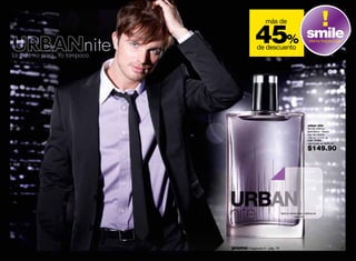 más de



                         nite                45        %
                                              de descuento
                                                           smile                        oferta fragancias


La vida no para. Yo tampoco.




                                                                                       urban nite
                                                                                       familia olfativa:
                                                                                       aromática - fresca
                                                                                       eau de toilette
                                                                                       100 ml / 3.4 fl. oz.
                                                                                       cód. 01062
                                                                                       valorizado en $285.00

                                                                                       $149.90




                                                              frota tu muñeca aquí y disfruta de
                                                                          urban nite




76                              promo Fragancia H : pág. 79                                                    77
 