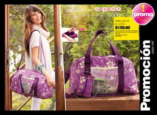siempre hay espacio
                                                   para lo más fashion                                                                              promo       promoción
                                                                                                                   maletín color ink*                            catálogo

                                                                                                                   a sólo
                                        con sencillera            nuevo
                                                                                                                   $159.90
                                                                  maletín color ink                                Por la compra de un producto del catálogo.
                                                                  Súper amplio, entra                              No incluye otras promociones ni página de
                                                                  todo lo que necesitas!                           Sale & Go.
                                                                  En poliéster.                                    valorizado en $340.00
                                                                  Medidas aprox.: 45                               cód. 35164
                                                                  x 27 x 22 cm / 17.7 x
                                                                  10.6 x 8.7”              asa larga y
                                                                                           asas cortas




                                                                                                                                                          Promoción         color ink*
*Promoción válida hasta agotar stock.




                                                      estuche
                                                     removible!




                                                                                                bolsillo lateral                      estampado
                                                                                                  en mesh                              de flores




  82
 