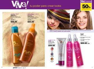 50%
                                                                                                                                                                                 -

                                                 tu poder para crear looks
                                                                                                                                                                        de descuento
                                                                                                                                                                                     -




     con brillos y fps 15                 autobronceador, no deja la
     sun by me                            piel manchada
     golden bronze                        sun by me
     bronceador corporal fps 15 en        sunless bronze
     crema gel con reflejos resistente    loción autobronceadora para rostro
     al agua                              y cuerpo con efecto gradual
     120 ml / 4 fl. oz.                   130 ml / 4.4 fl. oz.
     cód. 02224                           cód. 22261
     valorizado en $180.00                valorizado en $190.00

     $89.90                               $94.90



                                                                                  celebra que puedes cambiar de look todos los días!! be sexy tiene para ti una línea que te permite tener el
                                                                                  cabello de colores, ondulado o liso cuando quieras!

                                                                                                                                                                  be sexy
                                                                                                                                                                  styling
                                                                                                                                                                  90 g / 3.1 oz. c/u

                                                                                                                                                                  loción ondulante para el cabello
                                                                                                                                                                  cód. 23938

                                                                                                                                                                  loción alisante para el cabello
                                                                               se quita con una                                                                   cód. 23940
                                                                               lavada
                                                                               be sexy color                                                                      valorizado en $140.00 c/u
                                                                               color para el cabello
                                                                               28 g / .98 oz.
                                                                               valorizado en $100.00
                                                                                                                                                                  $69.90                 c/u

                                                                               $49.90

                                                                                       fire red
                                                                                       04034




                                                                                    candent blue
                                                                                       04036




                                                                                     golden heat
                                                                                       04037




10                                                                                                                                                                                                   11
            promo Fragancia H : pág. 79
 