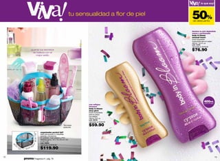 50%
                                                                                                                                            -

                                                                                                   tu sensualidad a flor de piel
                                                                                                                                    de descuento
                                                                                                                                                -




                                                                                                                                   ilumina tu piel dejándola
                                                                                                                                   suave y perfumada
                                                                                                                                   body in bloom
                                                                                                                                   sensual touch
                                                                                                                                   loción suavizante
                                                                                                                                   humectante para el cuerpo
                                                                                                                                   400 ml / 13.4 fl. oz.
                                                                                                                                   cód. 11072
                                                                                                                                   valorizado en $155.00
                               guarda tus secretos                                                                                 $76.90
                                de belleza con el
                                   mejor estilo




                                                                                                                                                    400ml.
                                                                                                                                                    (13.5 fl.oz)
                                                                                                          con reflejos
                                                                                                          tornasol
                                                                                                          body in bloom
                                                                                                          sexy glow
                                                                                                          loción humectante
                                                                                                          para el cuerpo
                                                                                                          con reflejos
                                                                                                          180 ml / 6 fl. oz.
                                                                                                          cód. 08155
                                                                                                          valorizado en $120.00
                                                                                         *No incluye
                                                                                         productos.
                                                                                                          $59.90
                                                           organizador pocket full*
                                           20 cm / 7.9’’




                                                           Ideal para guardar tu maquillaje,
                                                           lociones y accesorios.
                                                           En poliéster, mesh plástico y PVC.
                                                           Medidas aprox.: 24 x 19 x 20 cm / 9.5
                                                           x 7.5 x 7.9’’
     19                                                    cód. 34633
          cm                                               valorizado en $155.00
                                      ’’
               /7
                 .5
                   ’’    24
                            cm
                               /   9.5
                                                           $119.90

12                                                                                                                                                                 13
                        promo Fragancia H : pág. 79
 