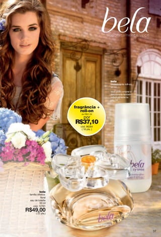 fragrância +
roll-on
de R$57,00
por
R$37,10
( 16 pts. )
bela
desodorante roll-on
50 ml
bela
família olfativa:
floral
eau de toilette
50 ml
cód. 12761
X*:?266
( 22 pts.)
op }z ¦o{s|¦s.¡}qî
Você pode comprar o
desodorante também
individualmente na
pág. 24
cód. 96264
37
 
