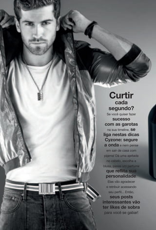 I{xzox""
igjg"
ykm{tjuE
Se você quiser fazer"
y{ikyyu
ius"gy"mgxuzgy
na sua timeline, yk"
romg"tkyzgy"joigy"
I utk@"ykm{xk"
g"utjg e nem pense
em sair de casa com
pijama! Dá uma ajeitada
no cabelo, escolha a
blusa, passe um perfume
w{k"xklrozg"y{g"
vkxyutgrojgjk.
Elas vão agradecer
e retribuir acessando
seu perfil... Então,
yk{y"vuyzy"
otzkxkyygtzky"|ﬂu"
zkx roqky"jk"yuhxg
para você se gabar!
58
 