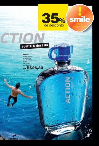 action
família olfativa:
amadeirada
eau de toilette
50 ml
cód. 00867
de R$40,50
por R$26,30( 12 pts.)
cegkvg" q" fguchkq
35%
de desconto
smileoferta
fragrâncias
63promo bolsa lunar dance : pág. 67
 