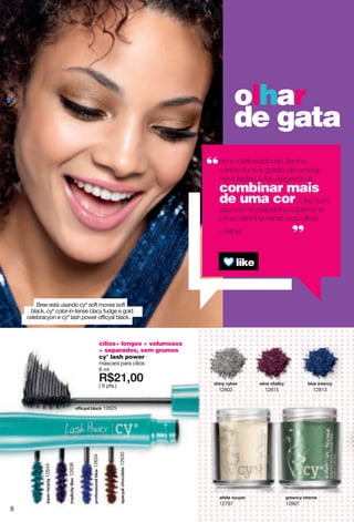 Bree está usando cyº soft moves soft
black, cyº color-in-tense clacy fudge e gold
celebracyon e cyº lash power officyal black.
cílios+ longos + volumosos
+ separados, sem grumos
cy° lash power
máscara para cílios
8 ml
X*87266
( 9 pts.)
yvgigr"inuiurgzk12630
vxulkyyoutgr"hr{k12634
ulloi gr"hrgiq 12625
osvroioz"rorgi12638
gw{g"xgitm12644
}otk"|ozgroi
12815
ynot "i r|kx
12802
hr{k"otzkti
12813
mxkkti "~zxksk
12807
}nozk"x{i gt
12797
olhar
de gata
Amo delineadores, tenho
vários tons e gosto de provar
novidades. Meu segredo é
combinar mais
de uma cor. Uso tom
escuro na pálpebra superior e
uma clarinha rente aos cílios!
- Aline
like
8
 