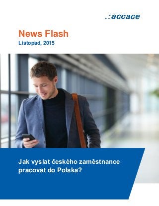 News Flash
Listopad, 2015
Jak vyslat českého zaměstnance
pracovat do Polska?
 