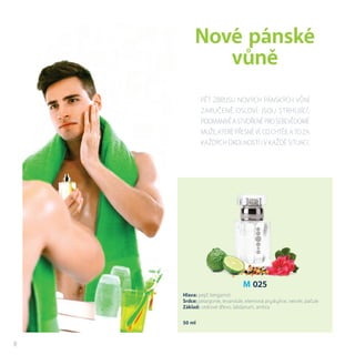 M 025
Hlava: pepř, bergamot
Srdce: pelargonie, levandule, elemiová pryskyřice, vetivér, pačule
Základ: cedrové dřevo, labdanum, ambra
50 ml
Pět zbrusu nových pánských vůní
zaručeně osloví. Jsou strhující,
podmanivéastvořenéprosebevědomé
muže,kterépřesněví,cochtějí,atoza
každých okolností i v každé situaci.
Nové pánské
vůně
8
 