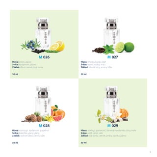 M 028
Hlava: rozmarýn, kardamom, grapefruit
Srdce: tuberóza, ylang-ylang
Základ: cedrové dřevo, semiš, kůže
50 ml 50 ml
50 ml
M 027
Hlava: limetka, kaviár, pepř
Srdce: koření, vodka, máta
Základ: dřevité tóny, ambra, kůže
M 026
Hlava: citron, zázvor
Srdce: kardamom, jalovec
Základ: dřevo, vetivér, bob tonka
M 029
Hlava: aldehyd, pomeranč, červená mandarinka, tóny moře
Srdce: pepř, neroli, cedr
Základ: bob tonka, vetivér, ambra, vanilka, pižmo
50 ml
9
 