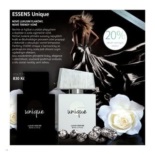N
OVIN
KY
PODZIM
2017
cena 50 ml
830 Kč
14
ESSENS Unique
NOVÉ LUXUSNÍ FLAKÓNY,
NOVÉ TRENDY VŮNĚ
Nechte se hýčkat a unášet přepychem
a dopřejte si zcela výjimečné vůně.
Pečlivě zvolené přírodní suroviny nejvyšších
kvalit se dlouhodobým procesem zrání propojují
v dokonalé a okouzlující vonné kompozice.
Parfémy ESSENS Unique s harmonicky se
prolínajícími tóny zcela jistě ohromí svým
výsledným efektem.
Jsou zosobněním přirozené krásy, elegance
i ušlechtilosti, současně podtrhují svobodu
a sílu zůstat navždy sami sebou.
obsah vonných
esencí
20%
 