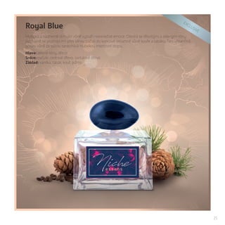 25
Royal Blue
Hluboká a nádherně strhující vůně vytváří nekonečné emoce. Otevírá se dřevitými a zelenými tóny
postupně se prolínajícími přes silnou pačuli do koncové omamné vůně kouře a tabáku. Tato uhrančivá
unisex vůně za sebou zanechává hlubokou intenzivní stopu.
Hlava: zelené tóny, dřevo
Srdce: pačule, cedrové dřevo, santalové dřevo
Základ: vanilka, tabák, kouř, pižmo
EXCLUSIVE
 