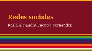 Redes sociales 
Karla Alejandra Fuentes Fernandez 
 