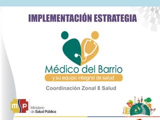 IMPLEMENTACIÓN ESTRATEGIA
Coordinación Zonal 8 Salud
 