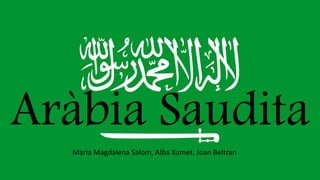 Aràbia Saudita
Maria Magdalena Salom, Alba Xumet, Joan Beltran
 