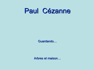 Paul  Cézanne Guardando… Arbres et maison… 
