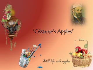 “Cézanne’s Apples”
Still life with apples
 
