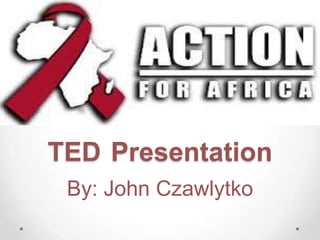 TED Presentation
 By: John Czawlytko
 