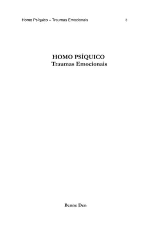 Homo Psíquico – Traumas Emocionais 3
HOMO PSÍQUICO
Traumas Emocionais
Benne Den
 