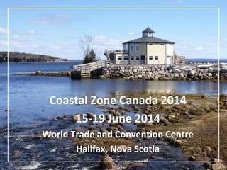 Coastal Zone Canada 2014
15-19 June 2014
World Trade and Convention Centre
Halifax, Nova Scotia

 