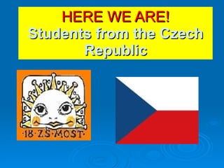 HERE WE ARE! Students from the Czech Republic 