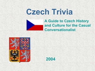 Czech Trivia
A Guide to Czech History
and Culture for the Casual
Conversationalist

2004

 