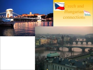 Czech and
Hungarian
connections
 