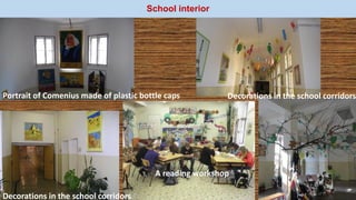 School interior
Portrait of Comenius made of plastic bottle caps
Decorations in the school corridors
A reading workshop
Decorations in the school corridors
 