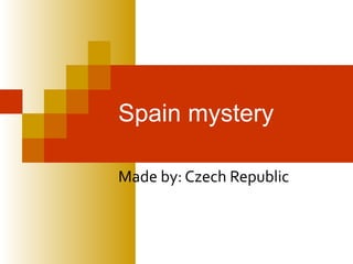 Spain mystery Made by: Czech Republic 