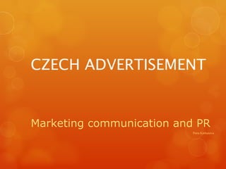 CZECH ADVERTISEMENT Marketing  communication  and PR Petra Karbanova 