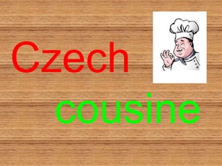 Czech
cousine
 