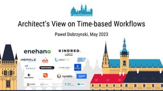Architect’s View on Time-based Workflows
Pawel Dobrzynski, May 2023
 