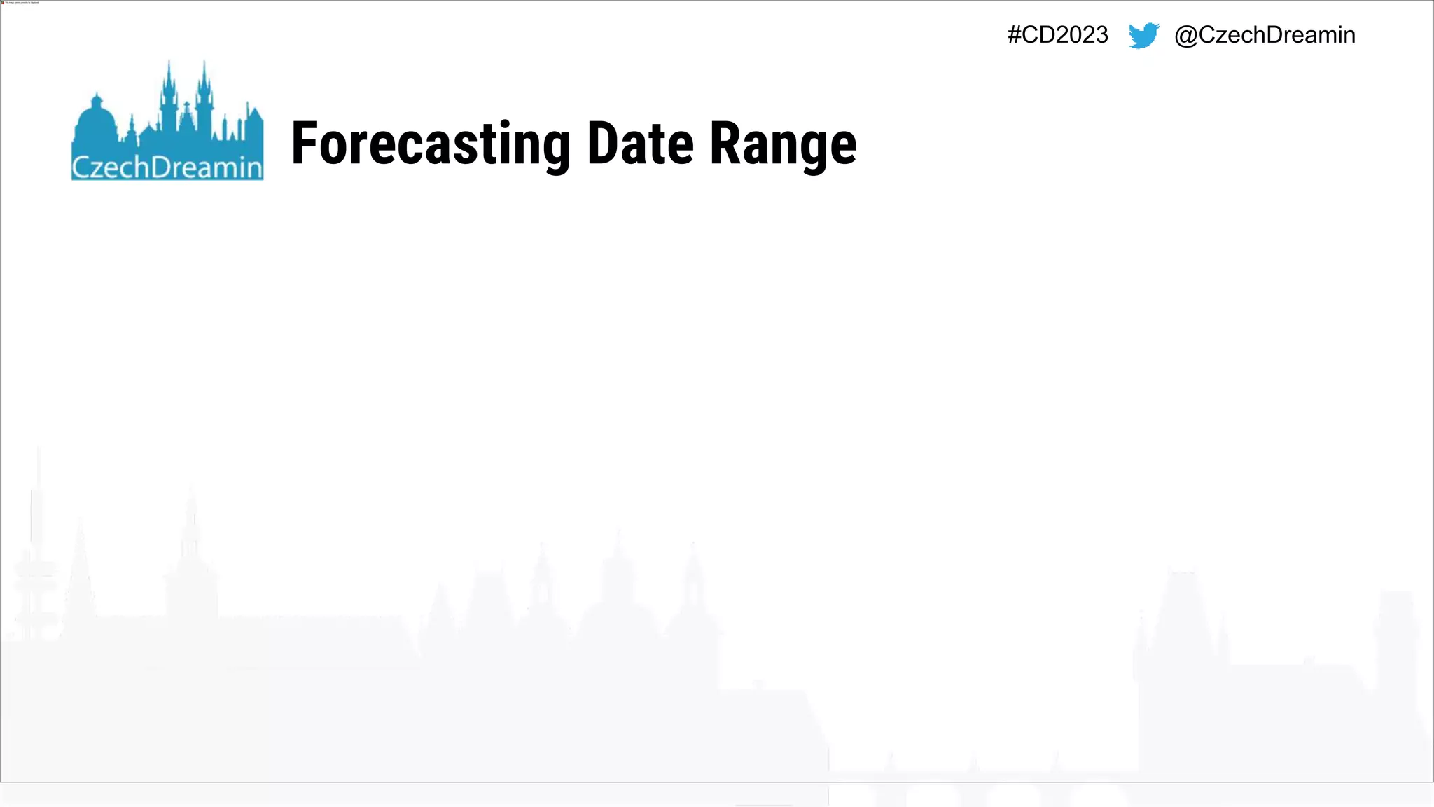 #CD2023 @CzechDreamin
Forecasting Date Range
 
