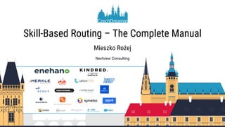 Skill-Based Routing – The Complete Manual
Mieszko Rożej
Nextview Consulting
 