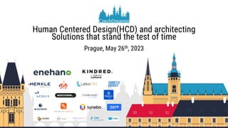 Human Centered Design(HCD) and architecting
Solutions that stand the test of time
Prague, May 26th, 2023
 