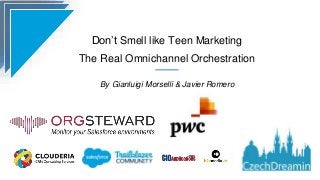 Don’t Smell like Teen Marketing
The Real Omnichannel Orchestration
By Gianluigi Morselli & Javier Romero
 