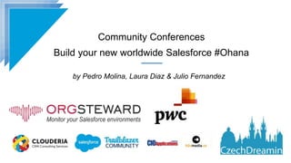 Community Conferences
Build your new worldwide Salesforce #Ohana
by Pedro Molina, Laura Diaz & Julio Fernandez
 