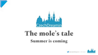 #CD22
The mole’s tale
Summer is coming
 