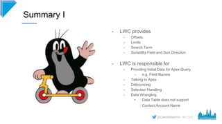 #CD22
Summary I
- LWC provides
- Offsets
- Limits
- Search Term
- SortedBy Field and Sort Direction
- LWC is responsible f...