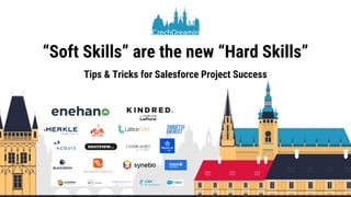 “Soft Skills” are the new “Hard Skills”
Tips & Tricks for Salesforce Project Success
 