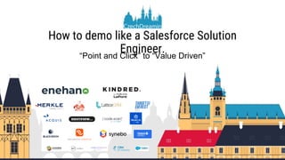 How to demo like a Salesforce Solution
Engineer.
“Point and Click” to “Value Driven”
 