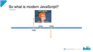 #CD22
So what is modern JavaScript?
2009
1999
2003
 