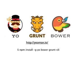 http://yeoman.io/
$ npm install -g yo bower grunt-cli

 