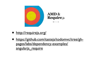 RequireJS
• http://requirejs.org/
• https://github.com/tastejs/todomvc/tree/ghpages/labs/dependency-examples/
angularjs_require

 