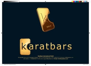 Karatbars International GmbH 
Königstraße 52 • D-70173 Stuttgart • Telefon: +49 711/12 04 08 30 • Fax: +49 711/22 29 70 77 • Email: info@karatbars.com 
USA telefon: +1 12248290047 • USA email: support@karatbars.bz • Email: info@karatbars.com 
Branding-Cards-Tschechisch-Druck.indd 8 15.10.12 11:38 
