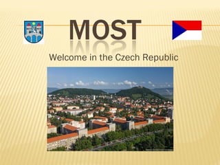 Welcome in the Czech Republic
Welcome in our city Most
 