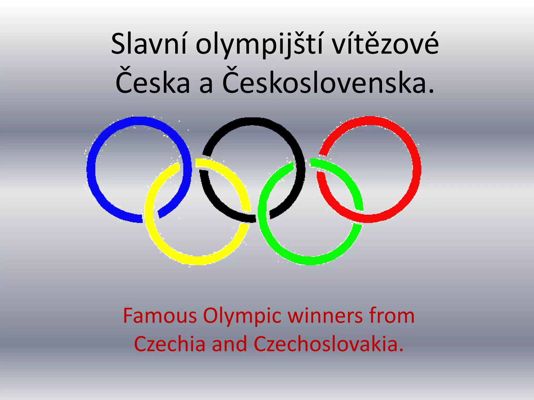 Slavní olympijští vítězové
Česka a Československa.




Famous Olympic winners from
 Czechia and Czechoslovakia.
 
