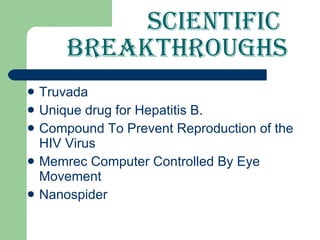 Scientific Breakthroughs Truvada Unique drug for Hepatitis B. Compound To Prevent Reproduction of the HIV Virus Memrec Computer Controlled By Eye Movement Nanospider 
