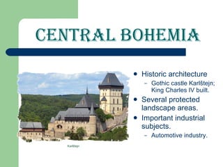 Central Bohemia Historic architecture Gothic castle Karlštejn; King Charles IV built. Several protected landscape areas. Important industrial subjects. Automotive industry. Karlštejn 
